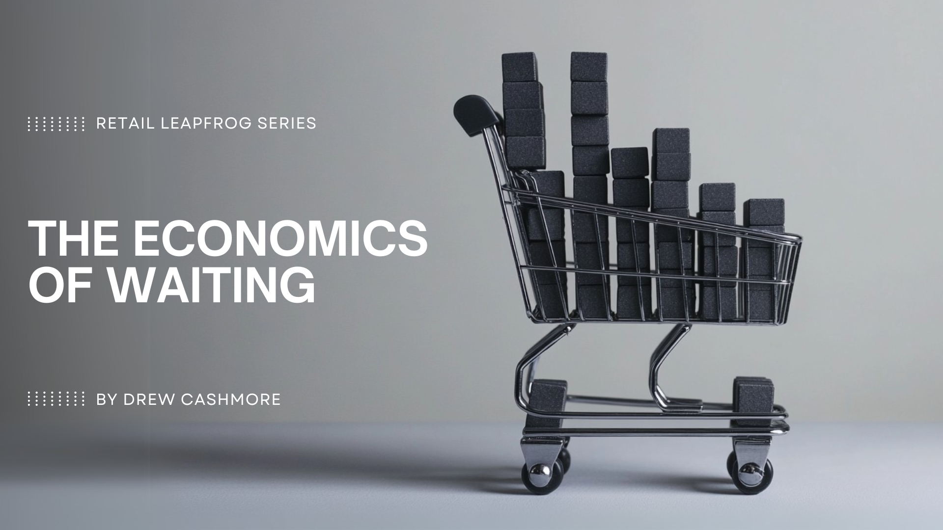 Retail Leapfrog Series — The Economics of Waiting, by Drew Cashmore. A miniature shopping cart filled with black blocks arranged like a descending bar chart.
