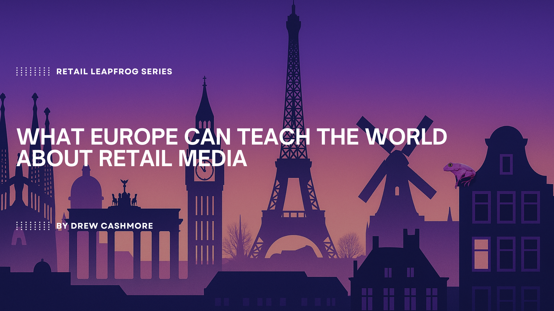 Retail Leapfrog Series — What Europe Can Teach the World About Retail Media, by Drew Cashmore, over a European skyline silhouette at dusk with the series frog mascot