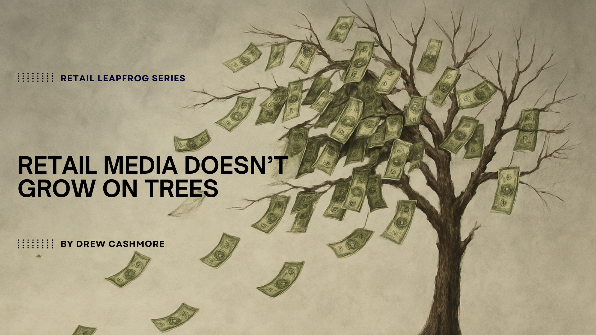 Retail Leapfrog Series — Retail Media Doesn't Grow on Trees, by Drew Cashmore. A pencil illustration of a bare tree shedding dollar bills into the wind.