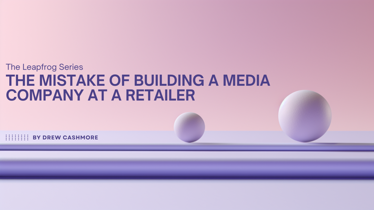 The Leapfrog Series — The Mistake of Building a Media Company at a Retailer, by Drew Cashmore. Two spheres of different sizes balanced on a ledge against a soft pink-and-purple gradient.