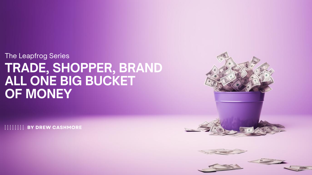 The Leapfrog Series — Trade, Shopper, Brand: All One Big Bucket of Money. A purple bucket overflowing with dollar bills against a purple gradient background, by Drew Cashmore.