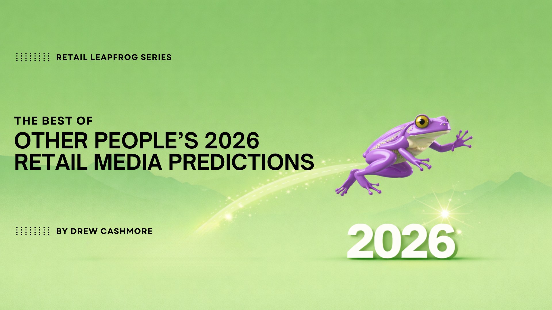 Retail Leapfrog Series — The Best of Other People's 2026 Retail Media Predictions, by Drew Cashmore. The purple series frog leaps over a glowing '2026' on a green landscape.